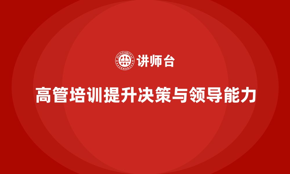 文章高管培训：如何通过培训提高高层决策力与领导力的缩略图