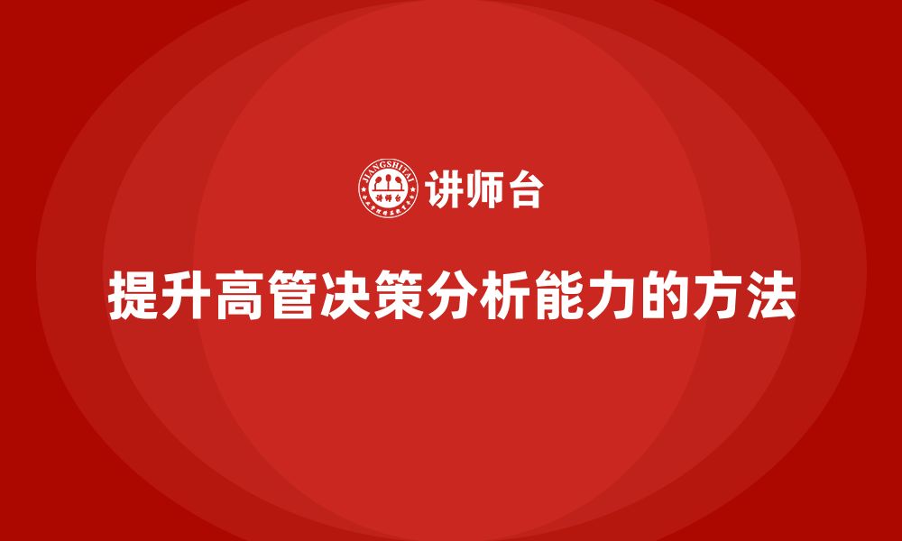 文章高管培训：如何提升高层领导的决策分析力的缩略图