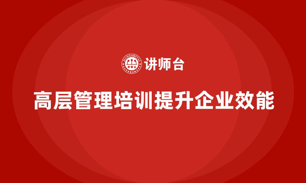 文章公司高层管理培训课程：提高企业管理效能的缩略图