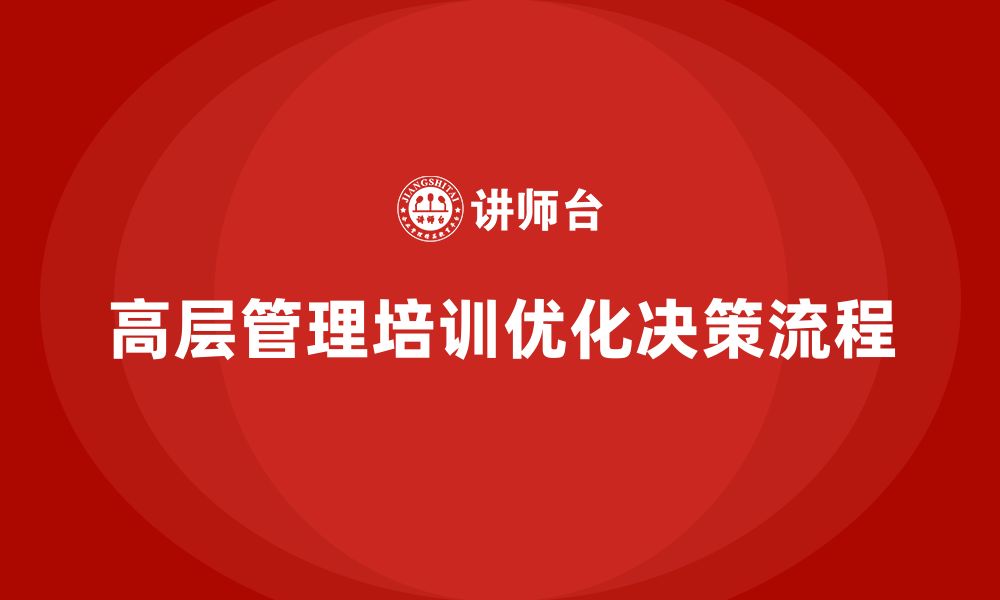 文章公司高层管理培训课程：优化企业领导决策的流程的缩略图