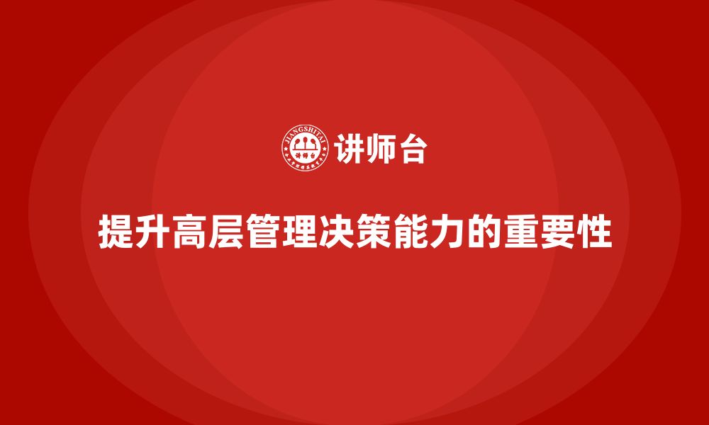 文章公司高层管理培训课程：提升高层领导团队的决策力的缩略图