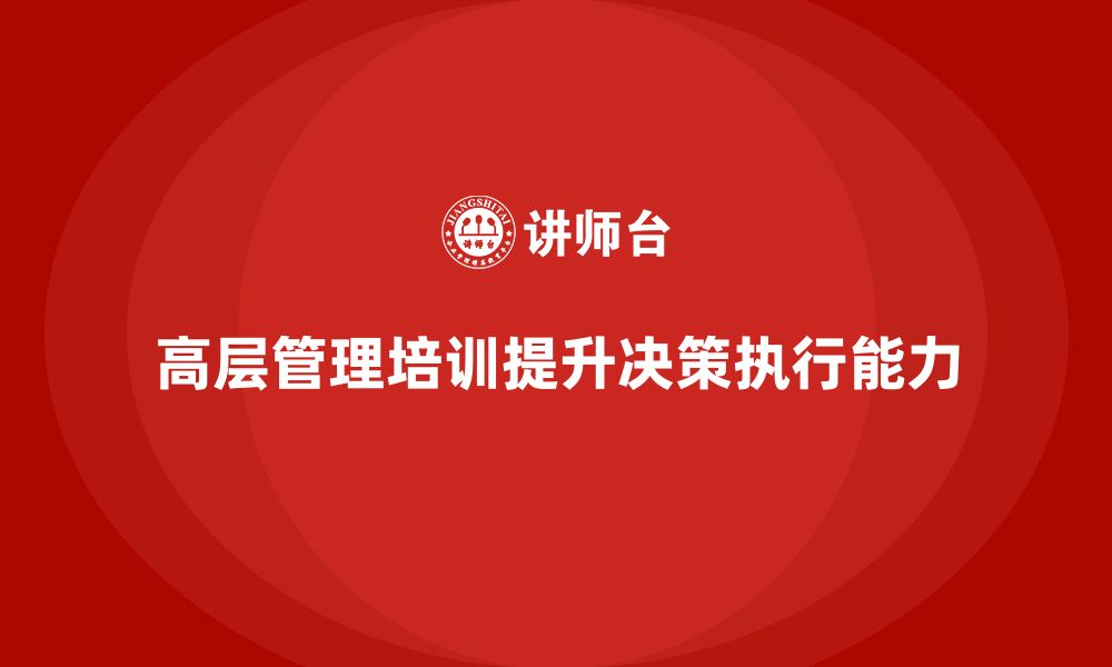 文章公司高层管理培训课程：提升决策与执行的关键路径的缩略图