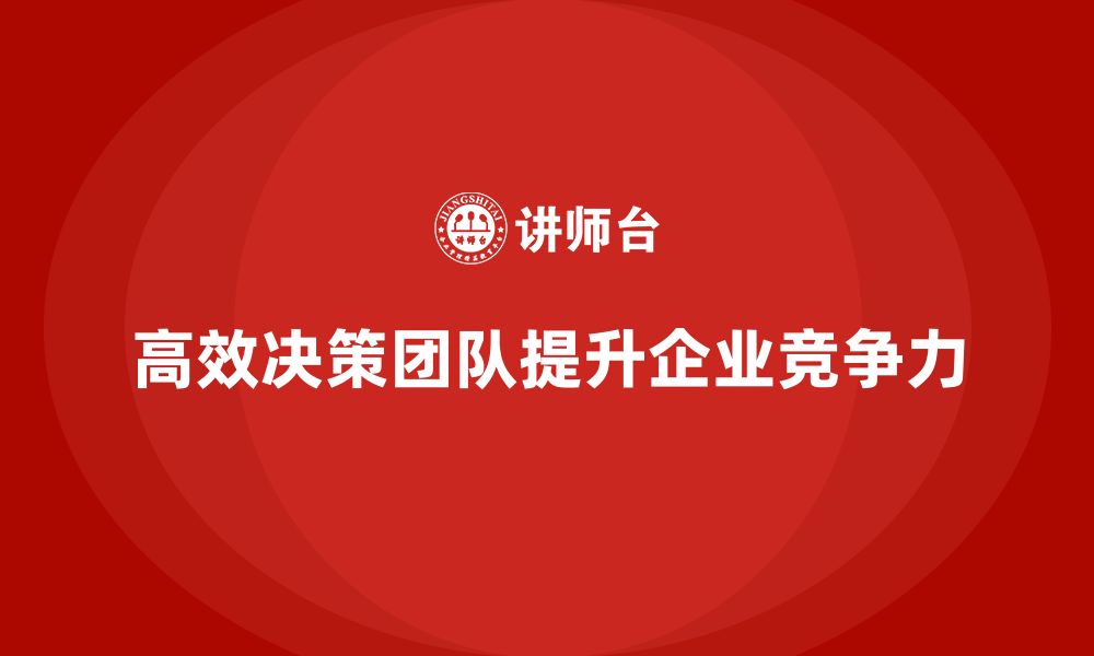 文章企业高管培训课程：如何打造高效的决策团队的缩略图