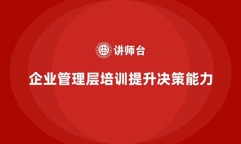 企业管理层培训提升决策能力