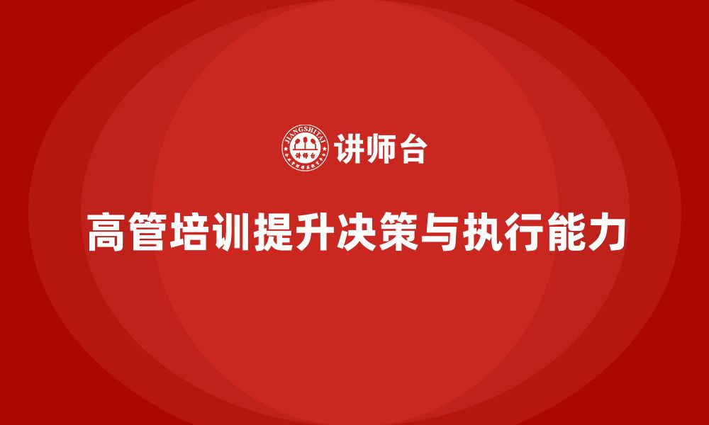 文章高管培训：为高层管理者提供决策力与执行力的提升课程的缩略图