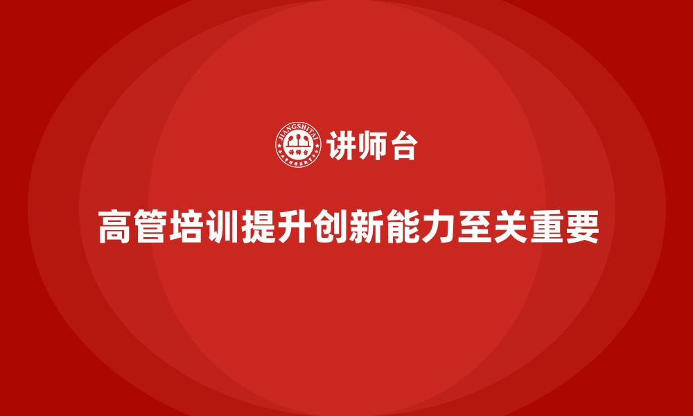 文章高管培训：如何通过培训提高高层管理者的创新力的缩略图