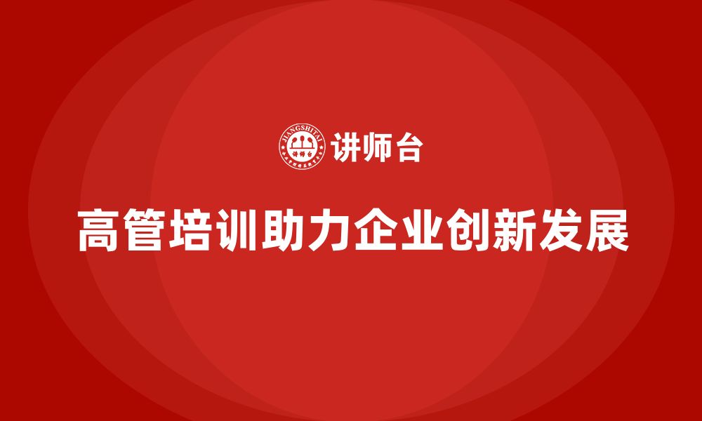 高管培训助力企业创新发展