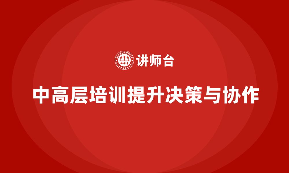 文章中高层培训：提升决策效率，助力团队协作的缩略图