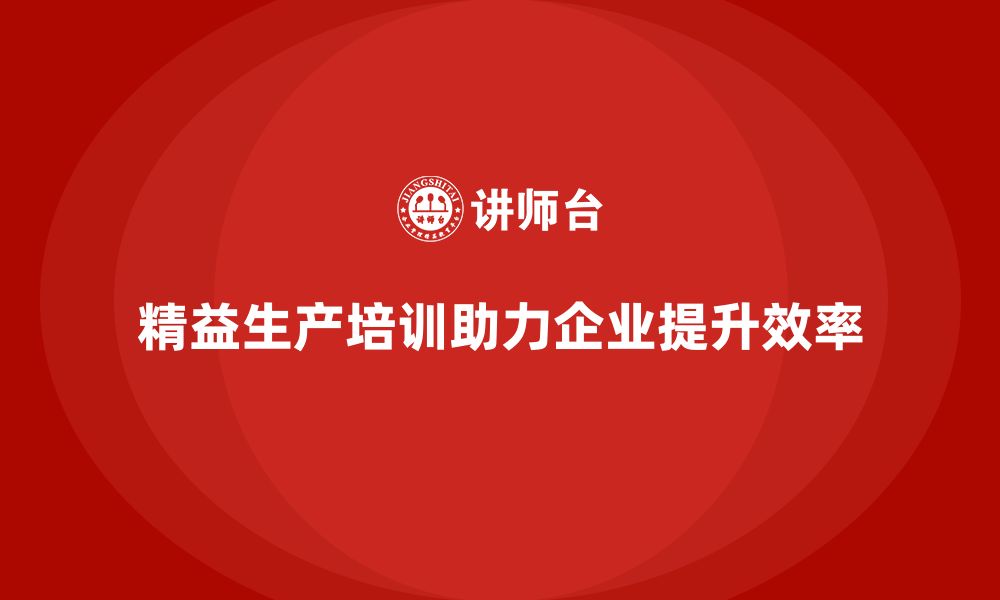 文章精益生产培训：帮助企业实现敏捷制造模式的缩略图