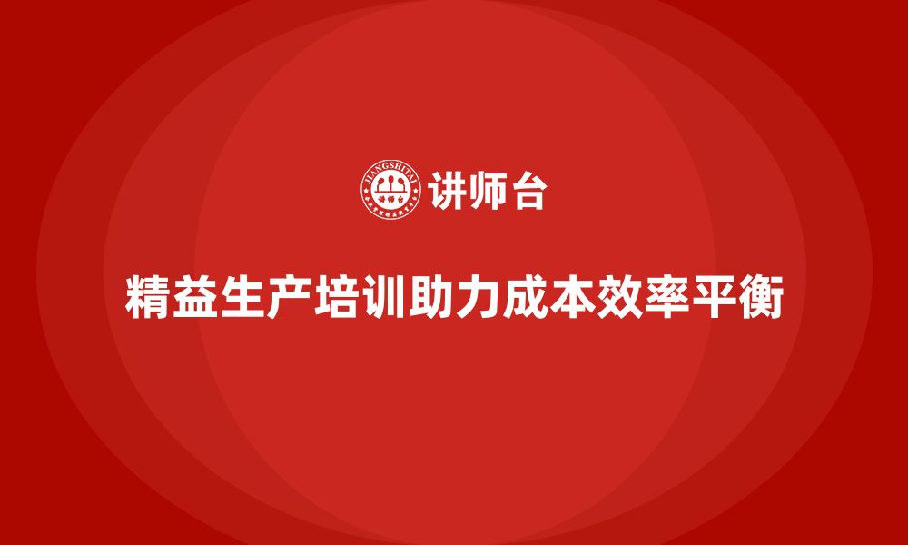 文章精益生产培训解决成本与效率管理平衡的缩略图