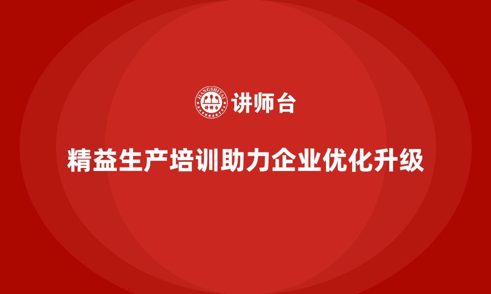 文章精益生产培训优化生产流程智能化升级的缩略图