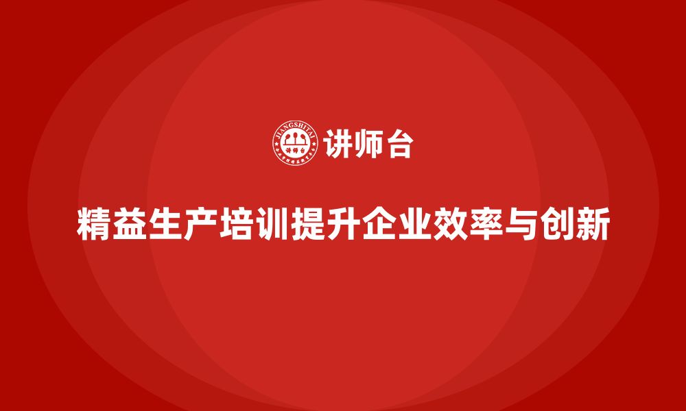 精益生产培训提升企业效率与创新