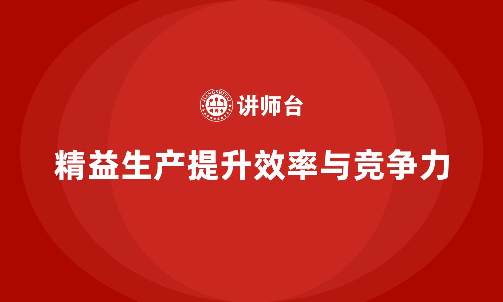 文章精益生产培训强化执行管理控制流程效率突破持续优化改进的缩略图