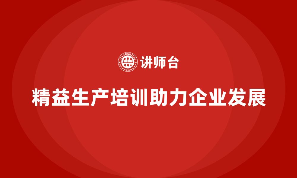 文章精益生产培训实现精细化管理助力企业发展的缩略图