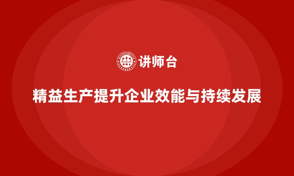 文章精益生产培训优化管理流程强化执行控制提升效能的缩略图