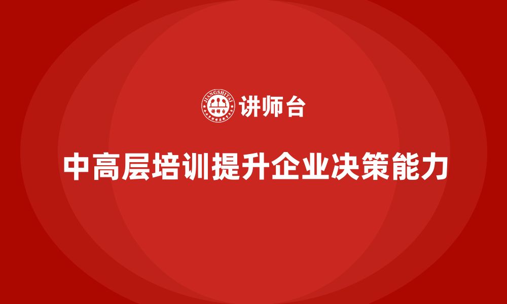 文章中高层培训：如何帮助管理层优化战略决策的缩略图