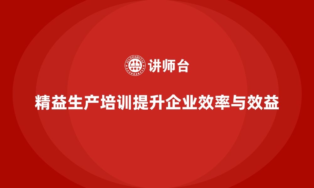 文章精益生产培训提升生产效率优化企业效益的缩略图