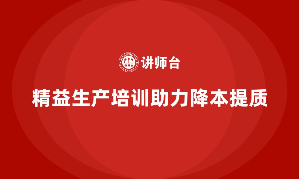 文章精益生产培训助力企业降本提质的缩略图