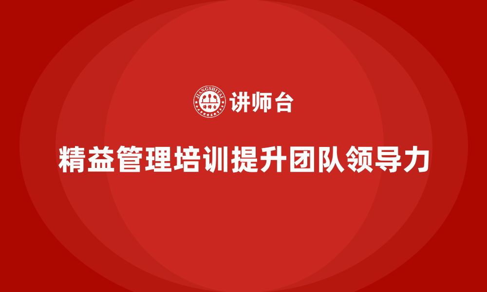 文章精益管理培训提升公司管理团队的领导力的缩略图