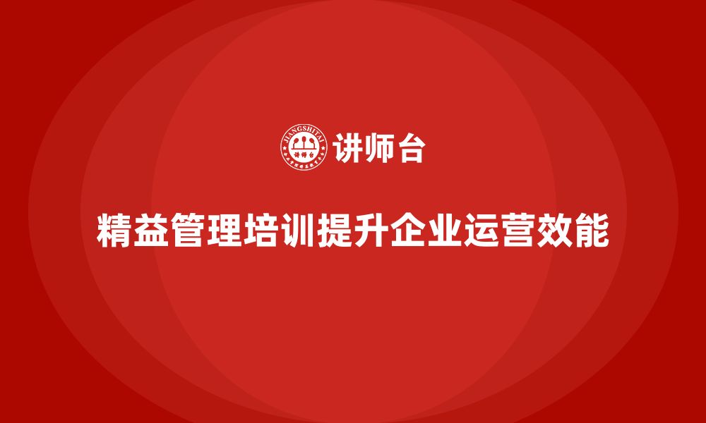 文章精益管理培训帮助企业提升运营效能的缩略图