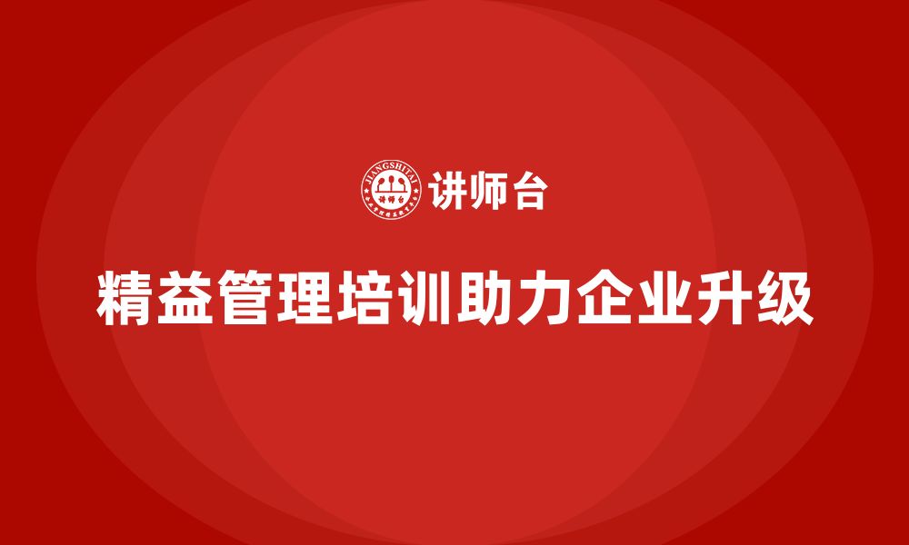 文章精益管理培训：精益思想如何推动企业的管理升级的缩略图