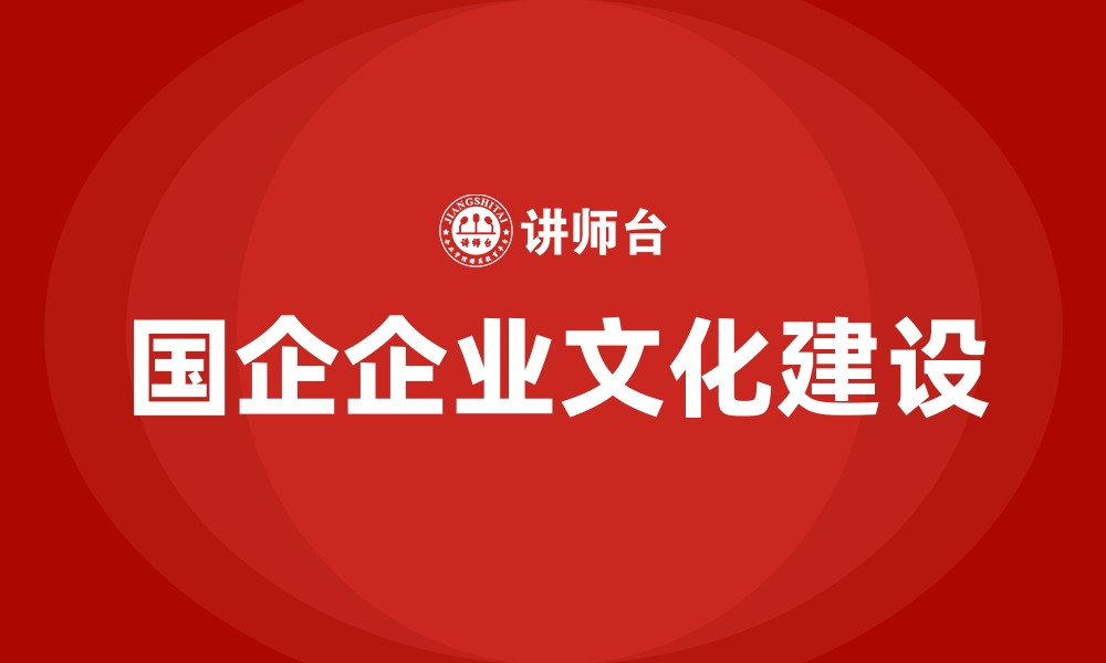 文章国企企业文化建设的缩略图