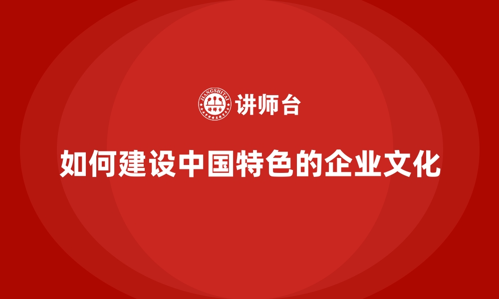 如何建设中国特色的企业文化