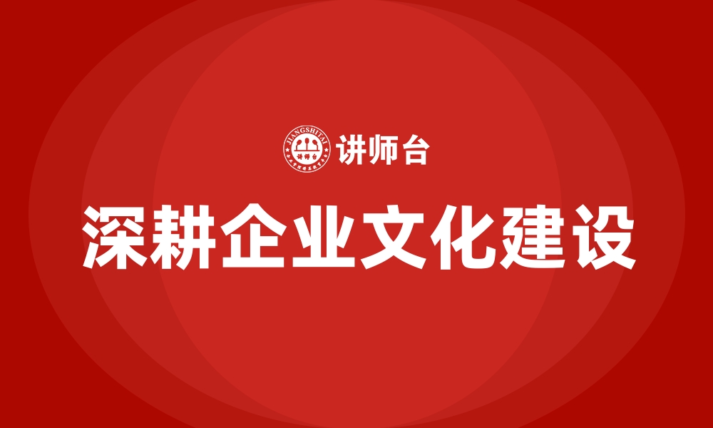 深耕企业文化建设