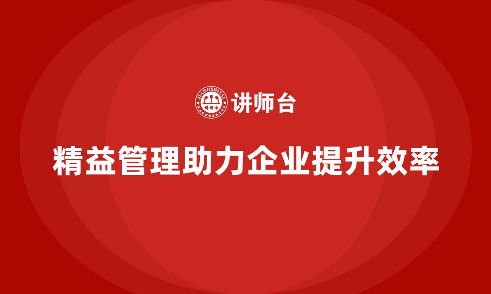 文章精益管理培训如何帮助企业提升流程管理和生产力的缩略图