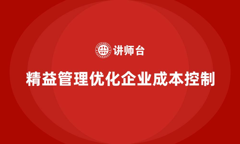 文章精益管理培训：精益管理如何优化企业成本控制的缩略图