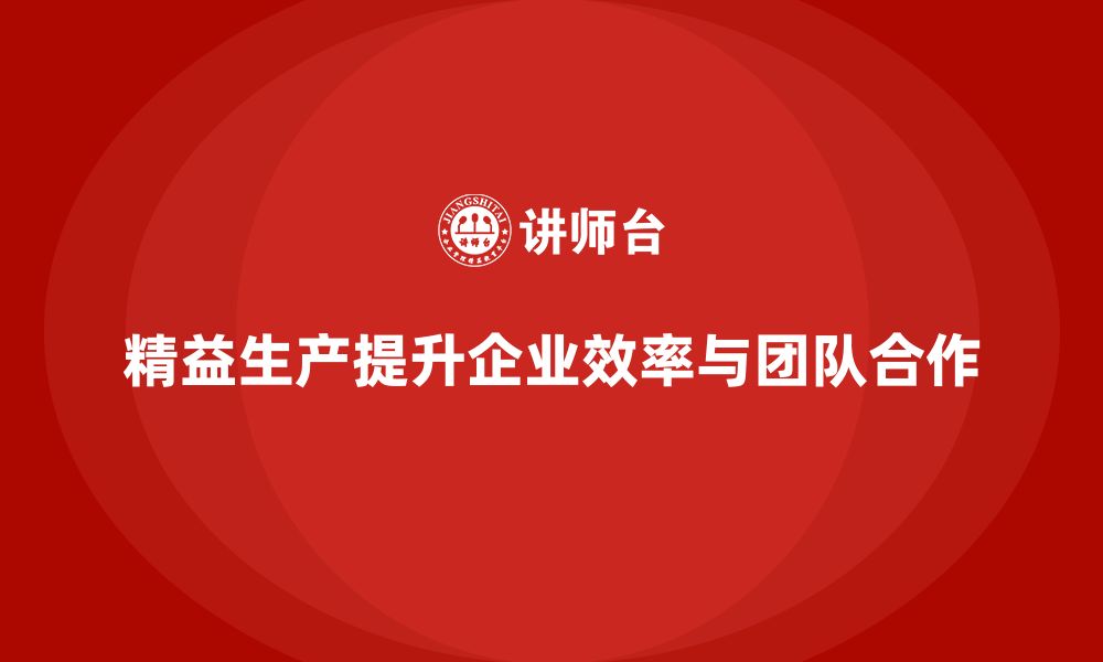 文章精益生产培训：精益生产如何帮助企业提升团队生产力的缩略图