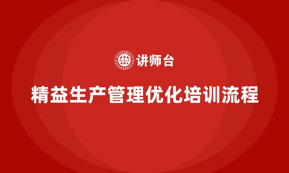 文章企业培训车间精益生产管理打造标准化操作流程的缩略图