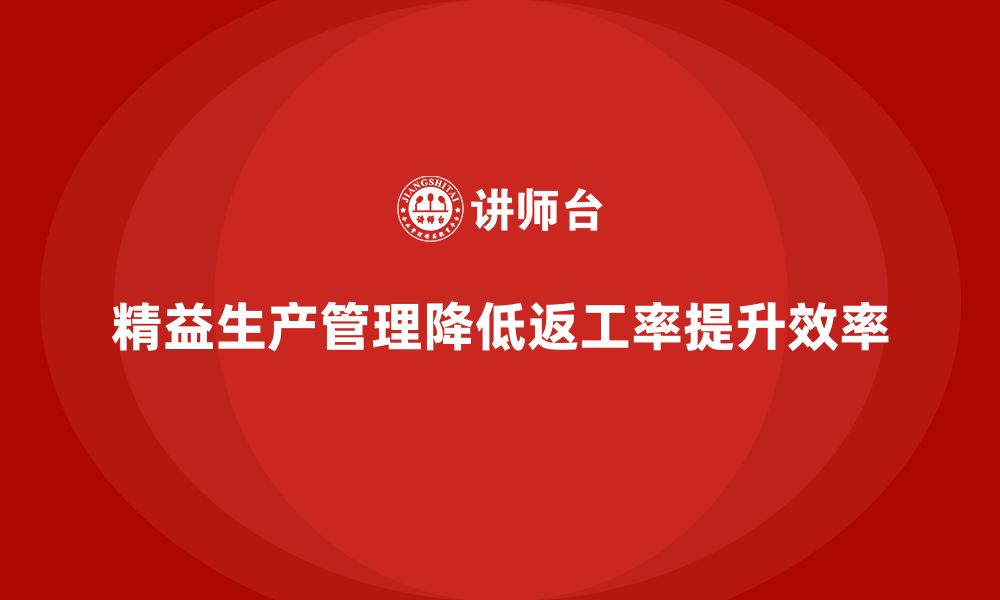 文章企业培训车间精益生产管理解决产品返工率高的难题的缩略图