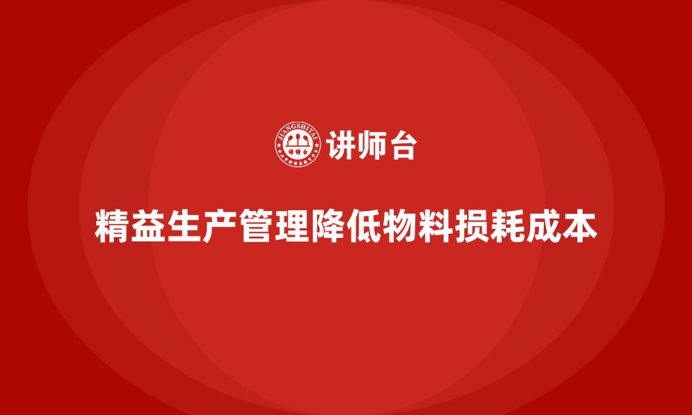 精益生产管理降低物料损耗成本