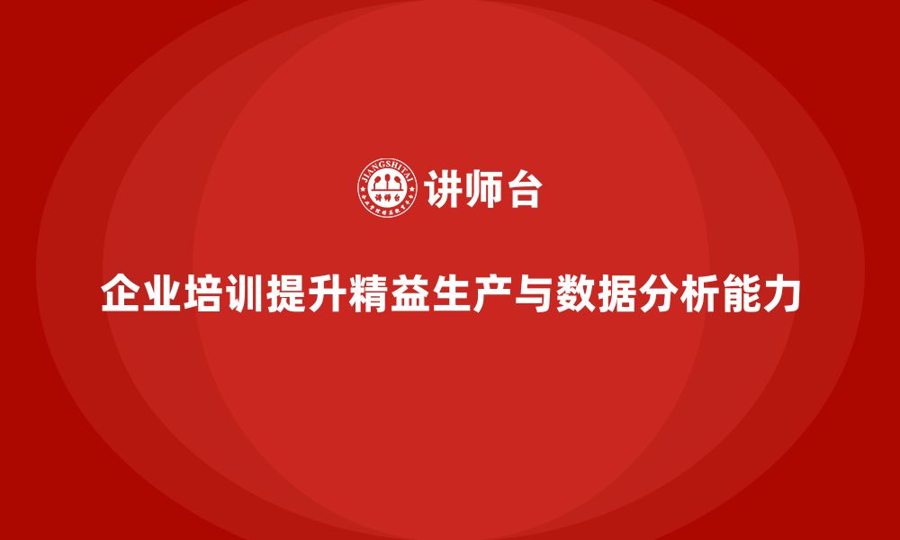 文章企业培训车间精益生产管理如何提升数据分析能力？的缩略图