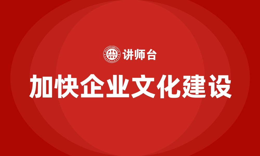 加快企业文化建设