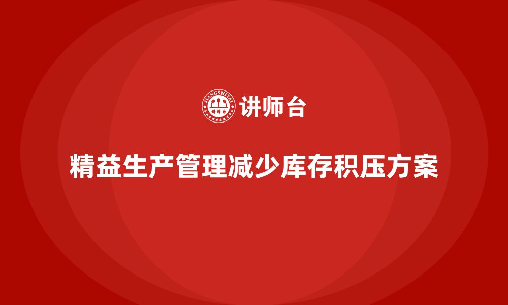 文章企业培训车间精益生产管理减少库存积压的关键方案的缩略图