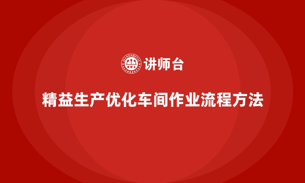 文章企业培训车间精益生产管理优化车间作业流程的方法的缩略图