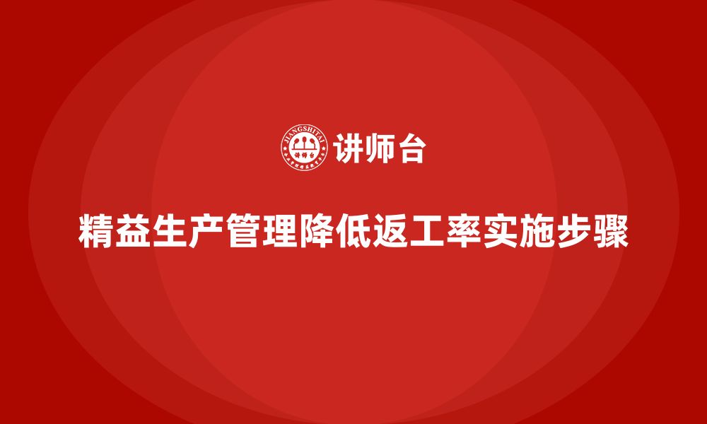 文章企业培训车间精益生产管理降低返工率的关键实施步骤的缩略图