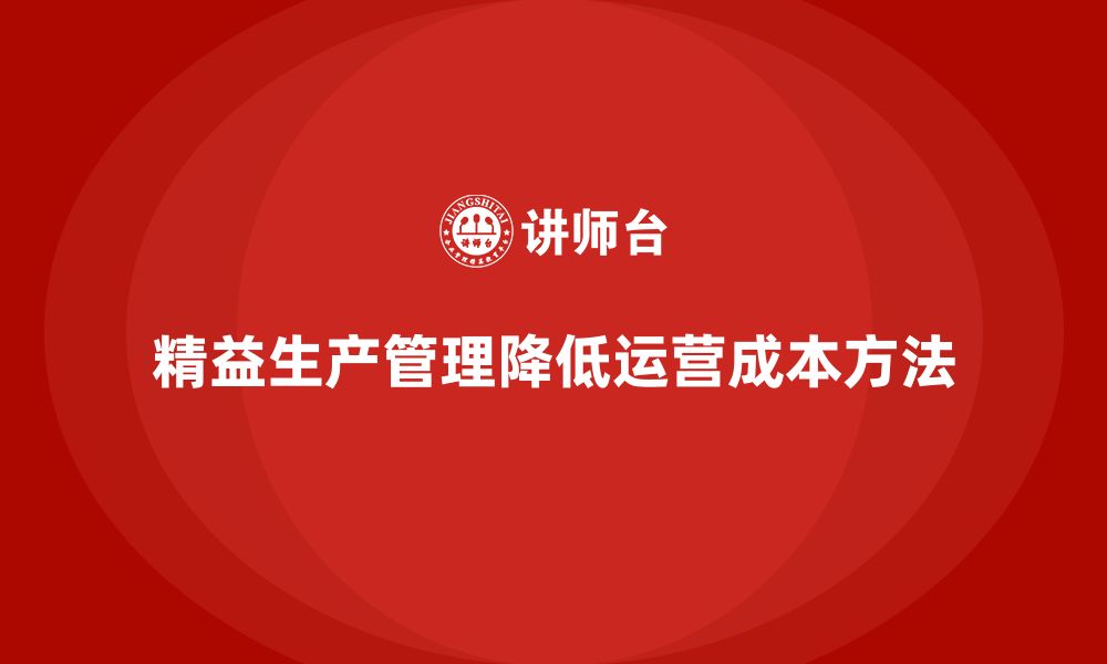 文章企业培训车间精益生产管理降低车间运营成本的方法的缩略图