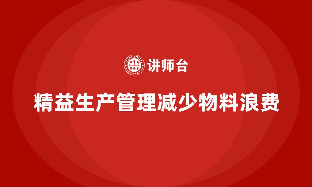 文章车间精益生产管理减少物料浪费的关键措施与解决方案的缩略图