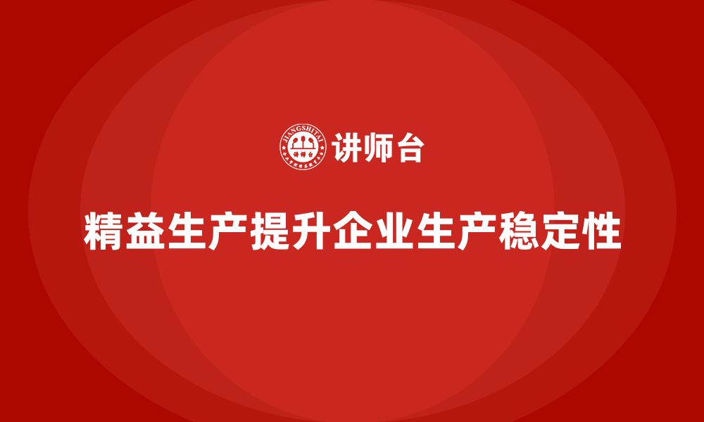 精益生产提升企业生产稳定性