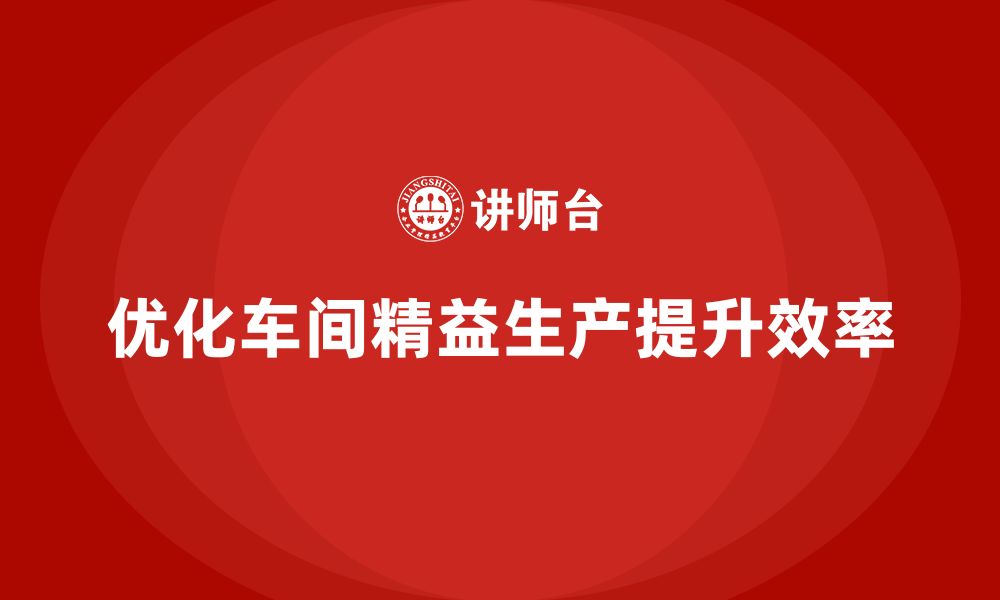 文章车间精益生产管理优化产线调整的方案的缩略图