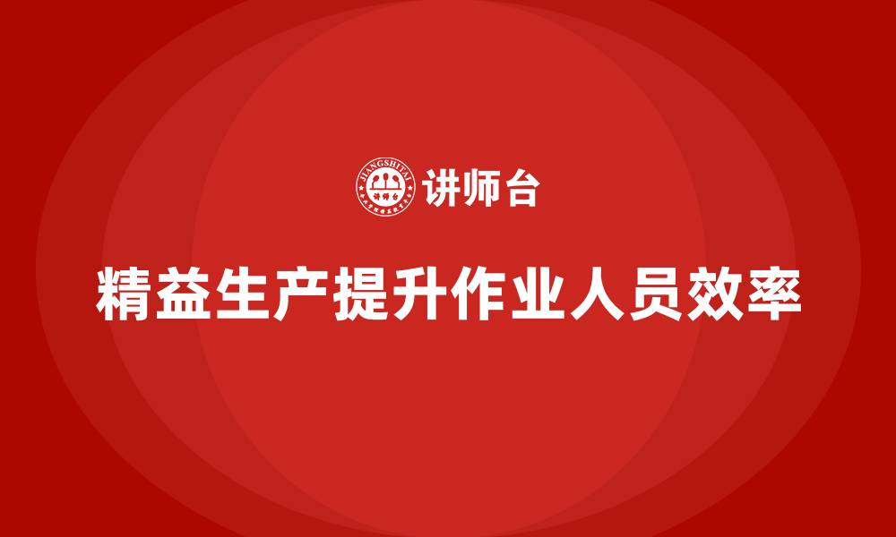 文章车间精益生产管理如何提高作业人员效率？的缩略图