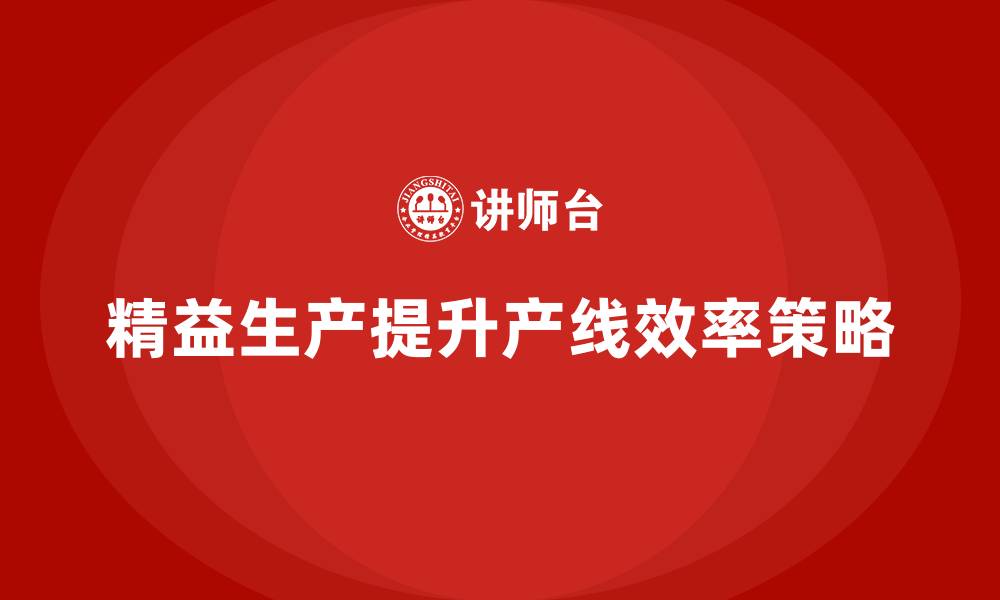 文章车间精益生产管理如何提升产线效率？的缩略图