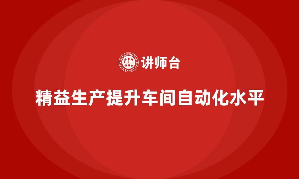 文章车间精益生产管理提高生产自动化水平的缩略图