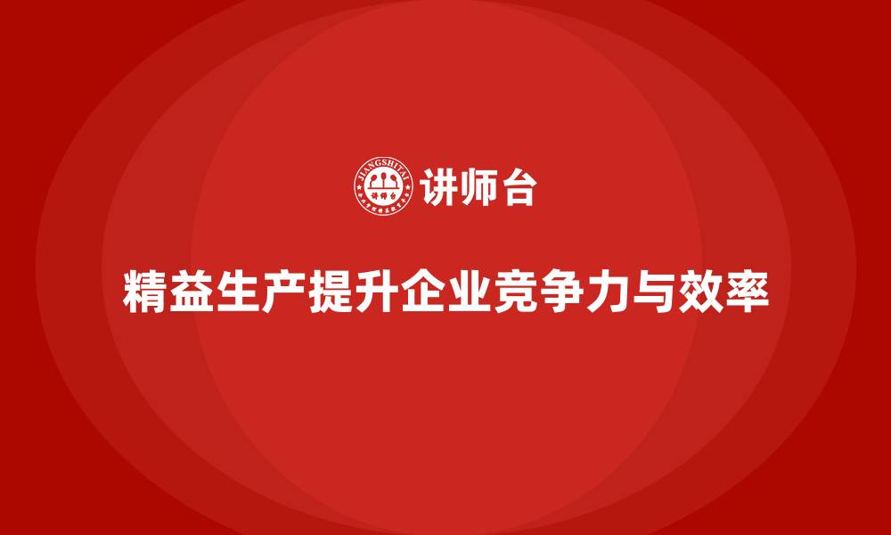 精益生产提升企业竞争力与效率