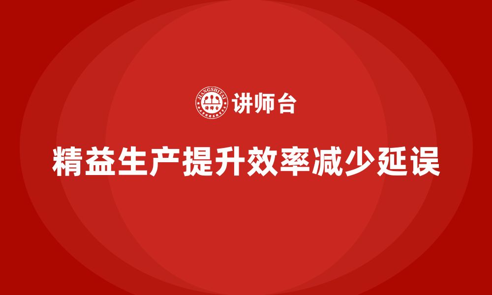 文章车间精益生产管理减少生产环节的延误的缩略图