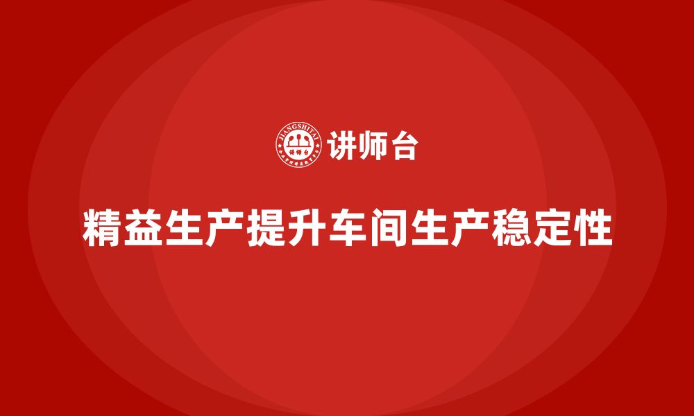 文章车间精益生产管理提升生产稳定性的方法的缩略图