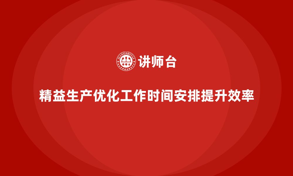 文章车间精益生产管理如何优化工作时间安排的缩略图